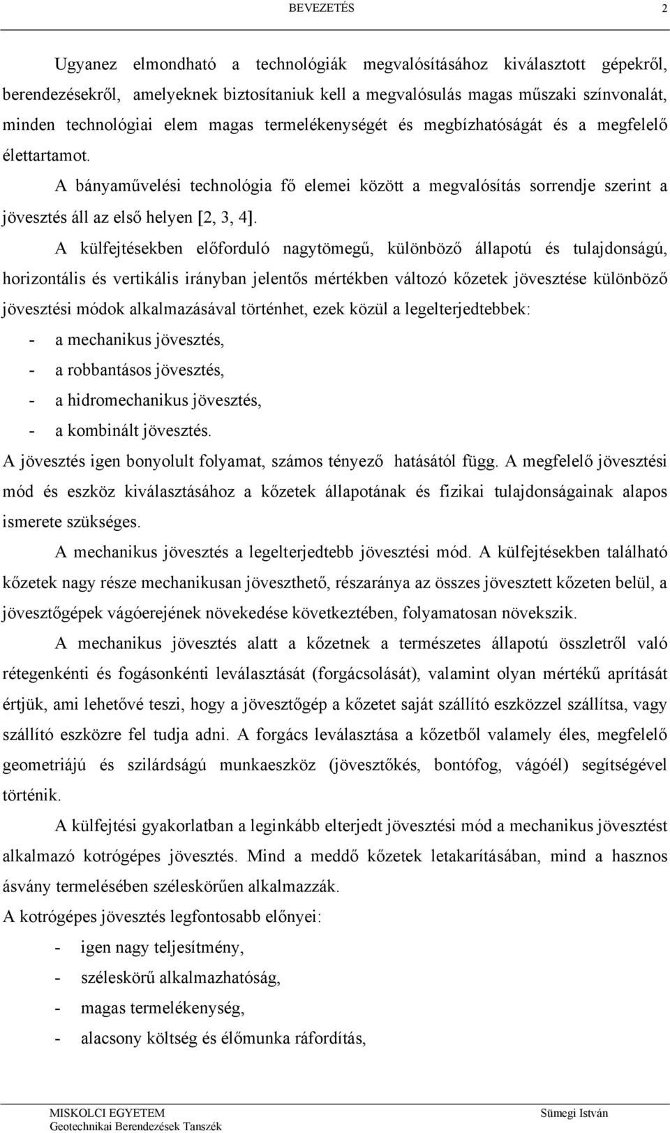 A külfejtésekben előforduló nagytömegű, különböző állapotú és tulajdonságú, horizontális és vertikális irányban jelentős mértékben változó kőzetek jövesztése különböző jövesztési módok alkalmazásával