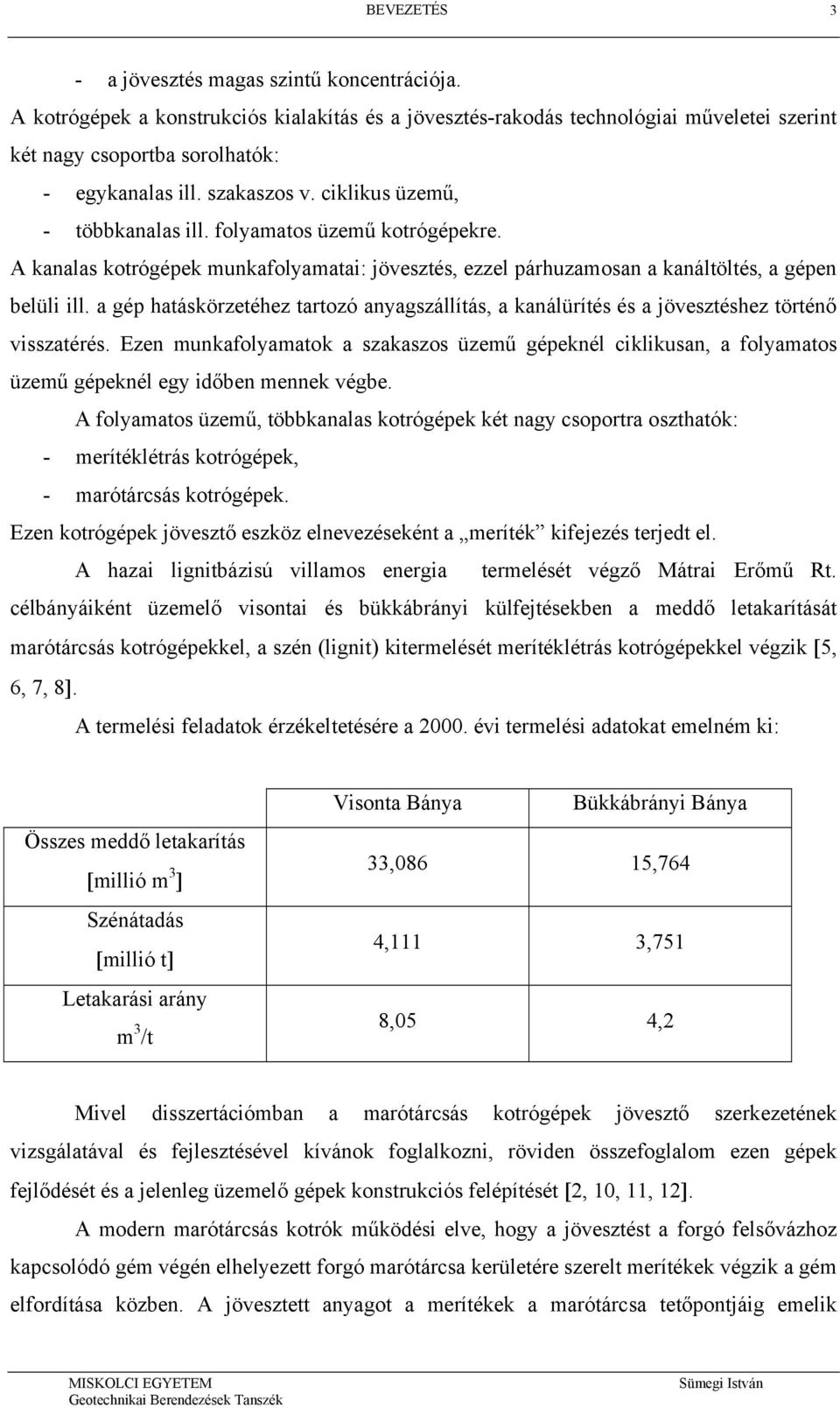 a gép hatáskörzetéhez tartozó anyagszállítás, a kanálürítés és a jövesztéshez történő visszatérés.