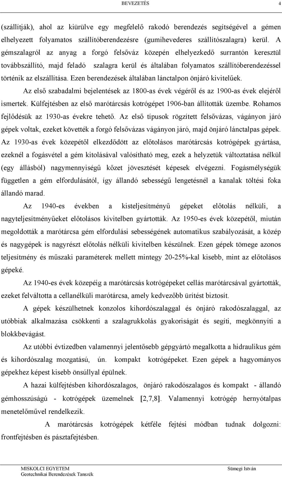 Ezen berendezések általában lánctalpon önjáró kivitelűek. Az első szabadalmi bejelentések az 1800-as évek végéről és az 1900-as évek elejéről ismertek.