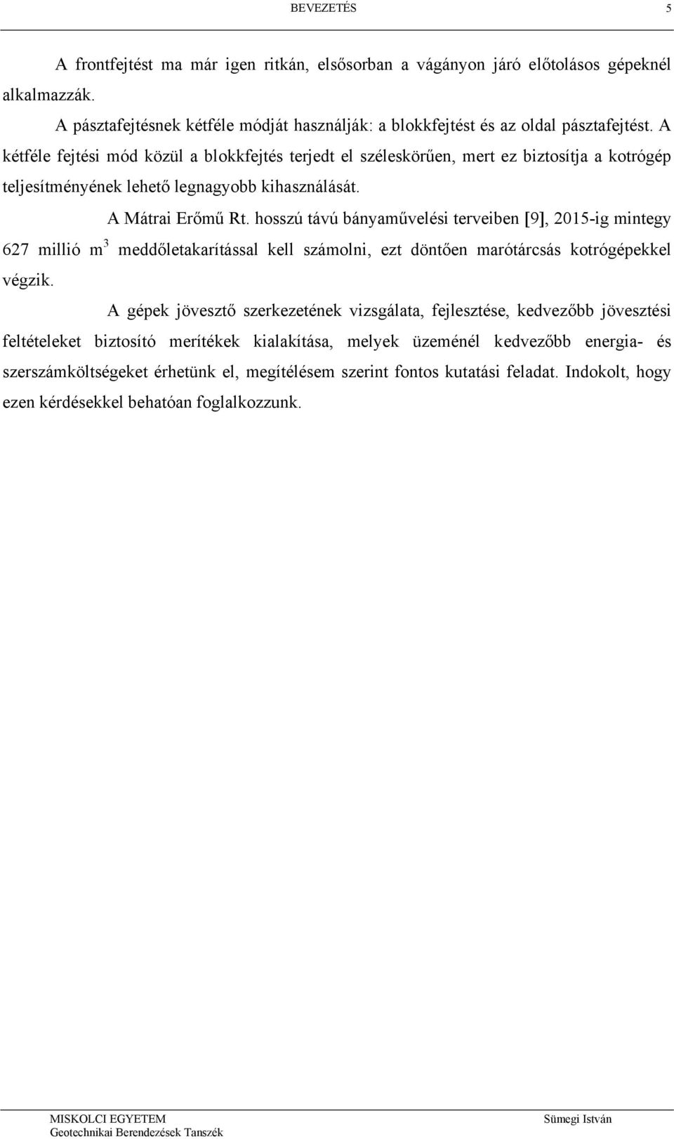 hosszú távú bányaművelési terveiben [9], 2015-ig mintegy 627 millió m 3 meddőletakarítással kell számolni, ezt döntően marótárcsás kotrógépekkel végzik.