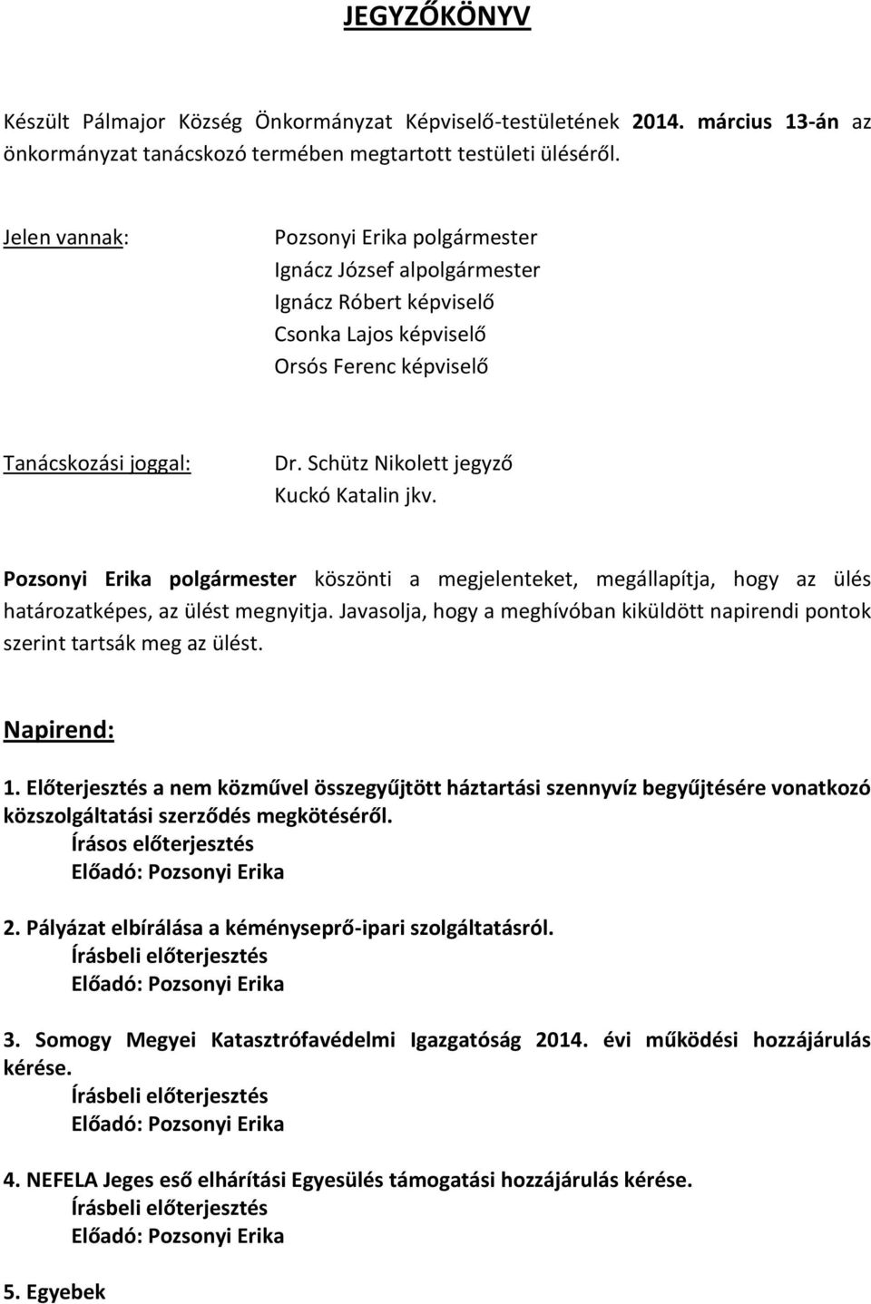 köszönti a megjelenteket, megállapítja, hogy az ülés határozatképes, az ülést megnyitja. Javasolja, hogy a meghívóban kiküldött napirendi pontok szerint tartsák meg az ülést. Napirend: 1.