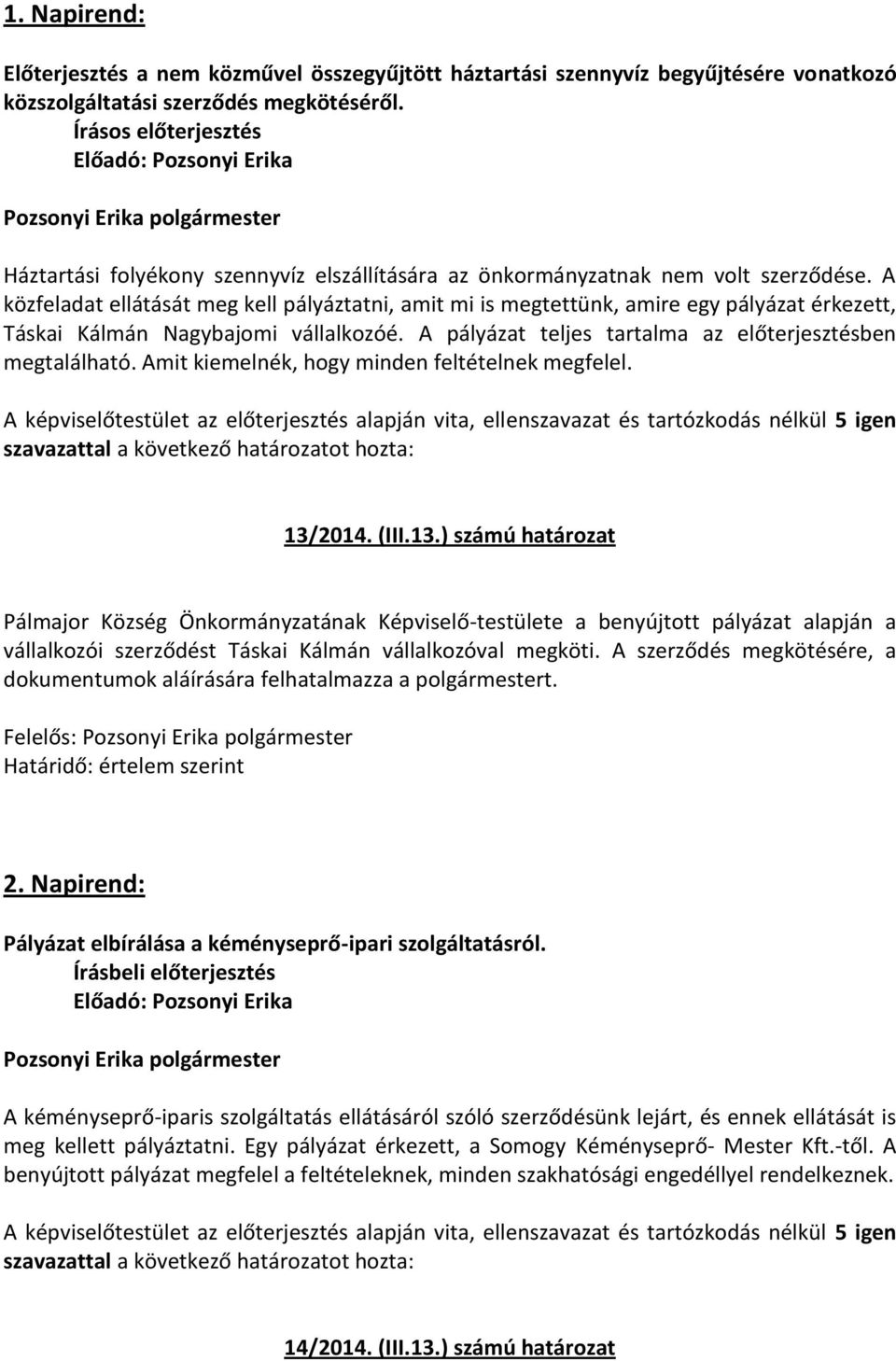 A közfeladat ellátását meg kell pályáztatni, amit mi is megtettünk, amire egy pályázat érkezett, Táskai Kálmán Nagybajomi vállalkozóé. A pályázat teljes tartalma az előterjesztésben megtalálható.