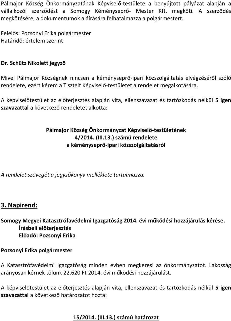 Felelős: Mivel Pálmajor Községnek nincsen a kéményseprő-ipari közszolgáltatás elvégzéséről szóló rendelete, ezért kérem a Tisztelt Képviselő-testületet a rendelet megalkotására.
