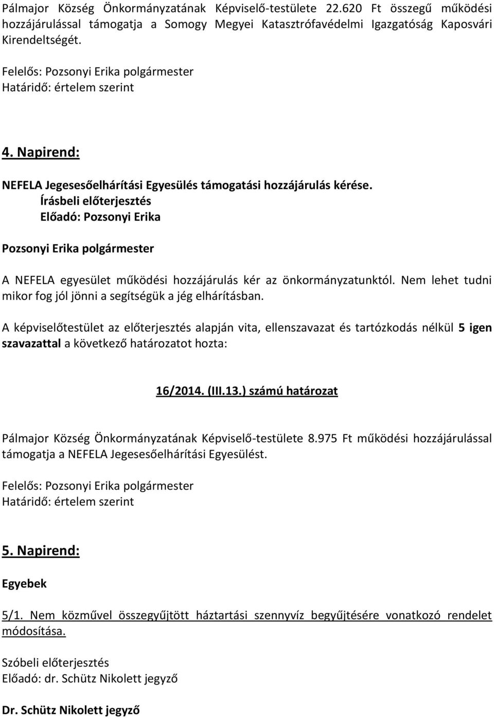 Nem lehet tudni mikor fog jól jönni a segítségük a jég elhárításban. 16/2014. (III.13.) számú határozat Pálmajor Község Önkormányzatának Képviselő-testülete 8.