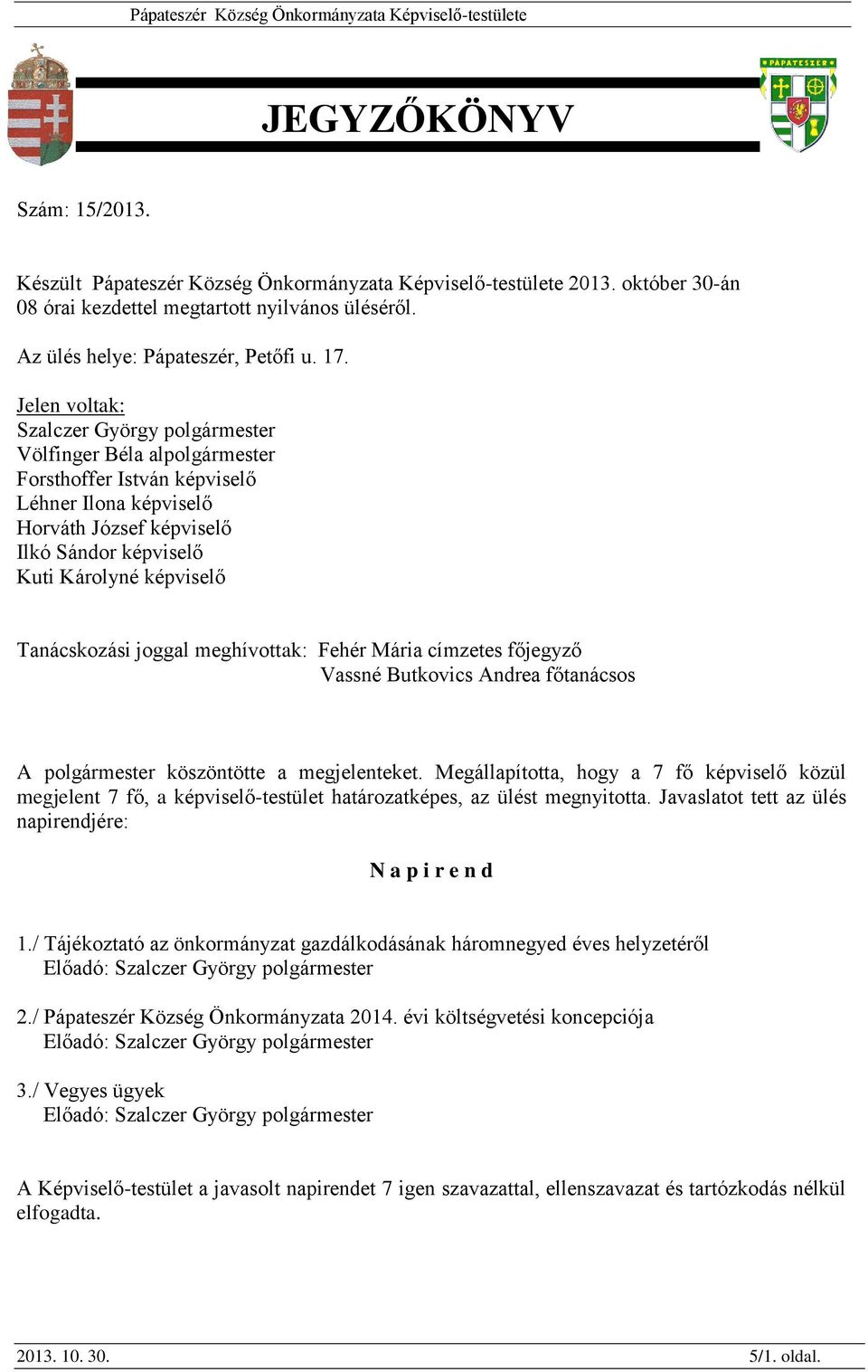 meghívottak: Fehér Mária címzetes főjegyző Vassné Butkovics Andrea főtanácsos A köszöntötte a megjelenteket.