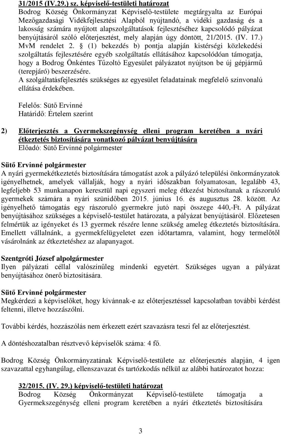 alapszolgáltatások fejlesztéséhez kapcsolódó pályázat benyújtásáról szóló előterjesztést, mely alapján úgy döntött, 21/2015. (IV. 17.) MvM rendelet 2.