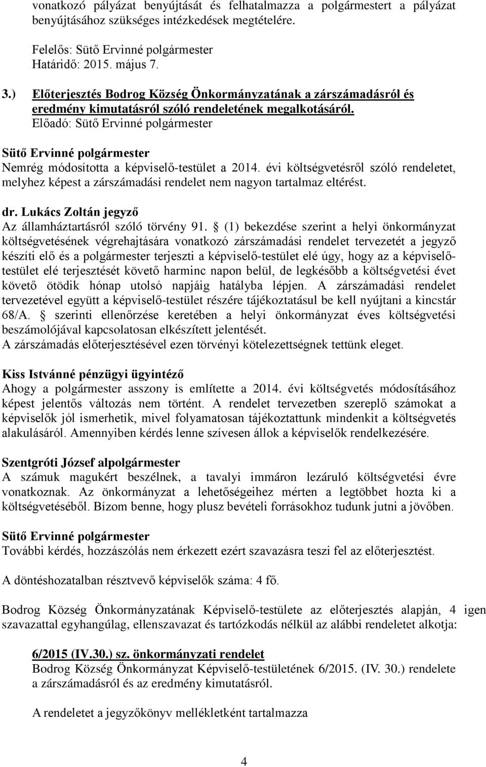 évi költségvetésről szóló rendeletet, melyhez képest a zárszámadási rendelet nem nagyon tartalmaz eltérést. dr. Lukács Zoltán jegyző Az államháztartásról szóló törvény 91.