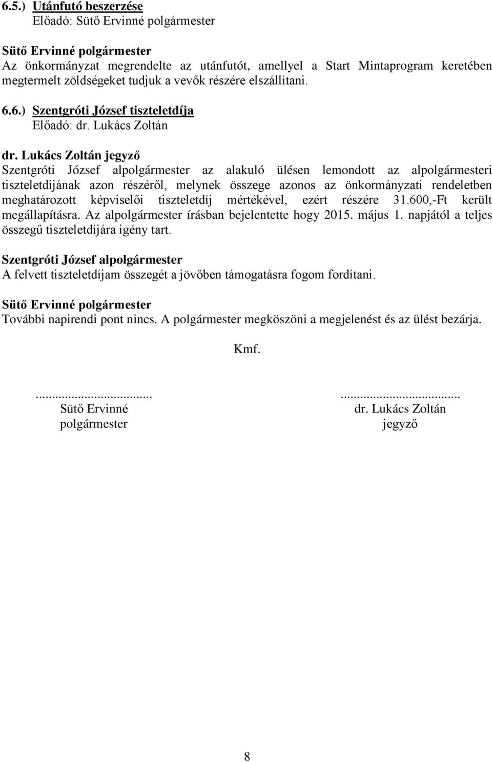 Lukács Zoltán jegyző az alakuló ülésen lemondott az alpolgármesteri tiszteletdíjának azon részéről, melynek összege azonos az önkormányzati rendeletben meghatározott képviselői tiszteletdíj