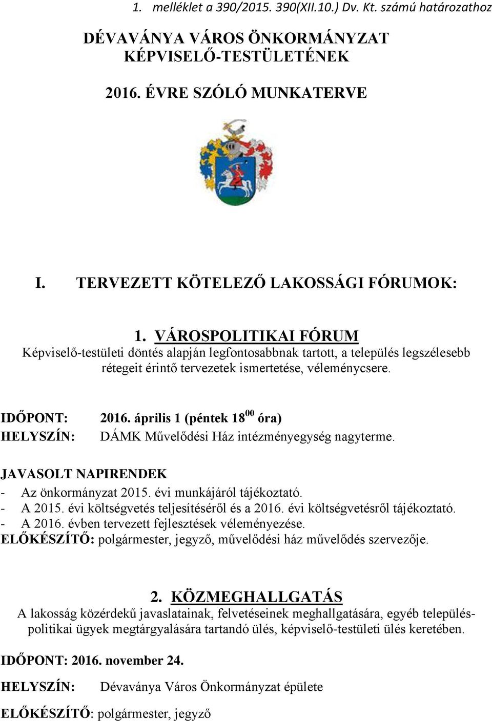 április 1 (péntek 18 00 óra) DÁMK Művelődési Ház intézményegység nagyterme. JAVASOLT NAPIRENDEK - Az önkormányzat 2015. évi munkájáról tájékoztató. - A 2015. évi költségvetés teljesítéséről és a 2016.