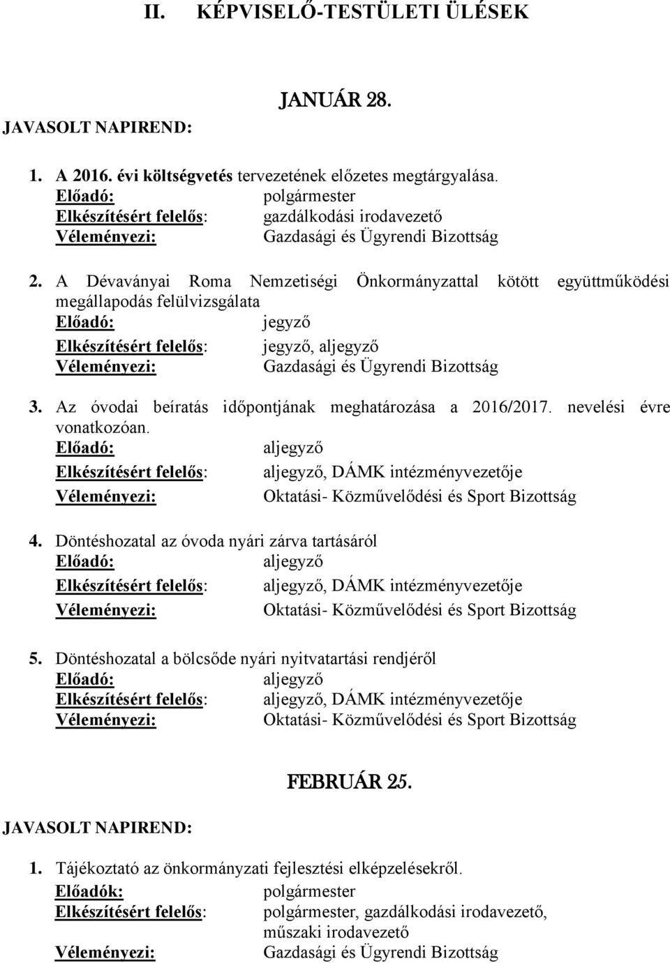 Az óvodai beíratás időpontjának meghatározása a 2016/2017. nevelési évre vonatkozóan. Elkészítésért felelős:, DÁMK intézményvezetője 4.