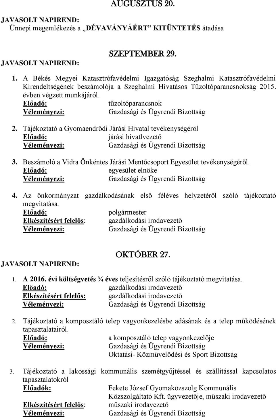 Tájékoztató a Gyomaendrődi Járási Hivatal tevékenységéről járási hivatlvezető 3. Beszámoló a Vidra Önkéntes Járási Mentőcsoport Egyesület tevékenységéről. egyesület elnöke 4.