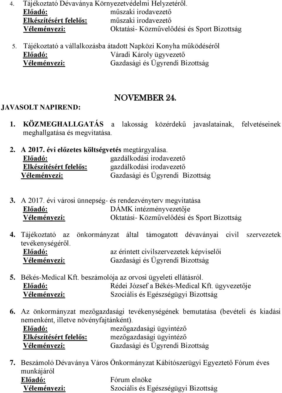 2. A 2017. évi előzetes költségvetés megtárgyalása. 3. A 2017. évi városi ünnepség- és rendezvényterv megvitatása DÁMK intézményvezetője 4.