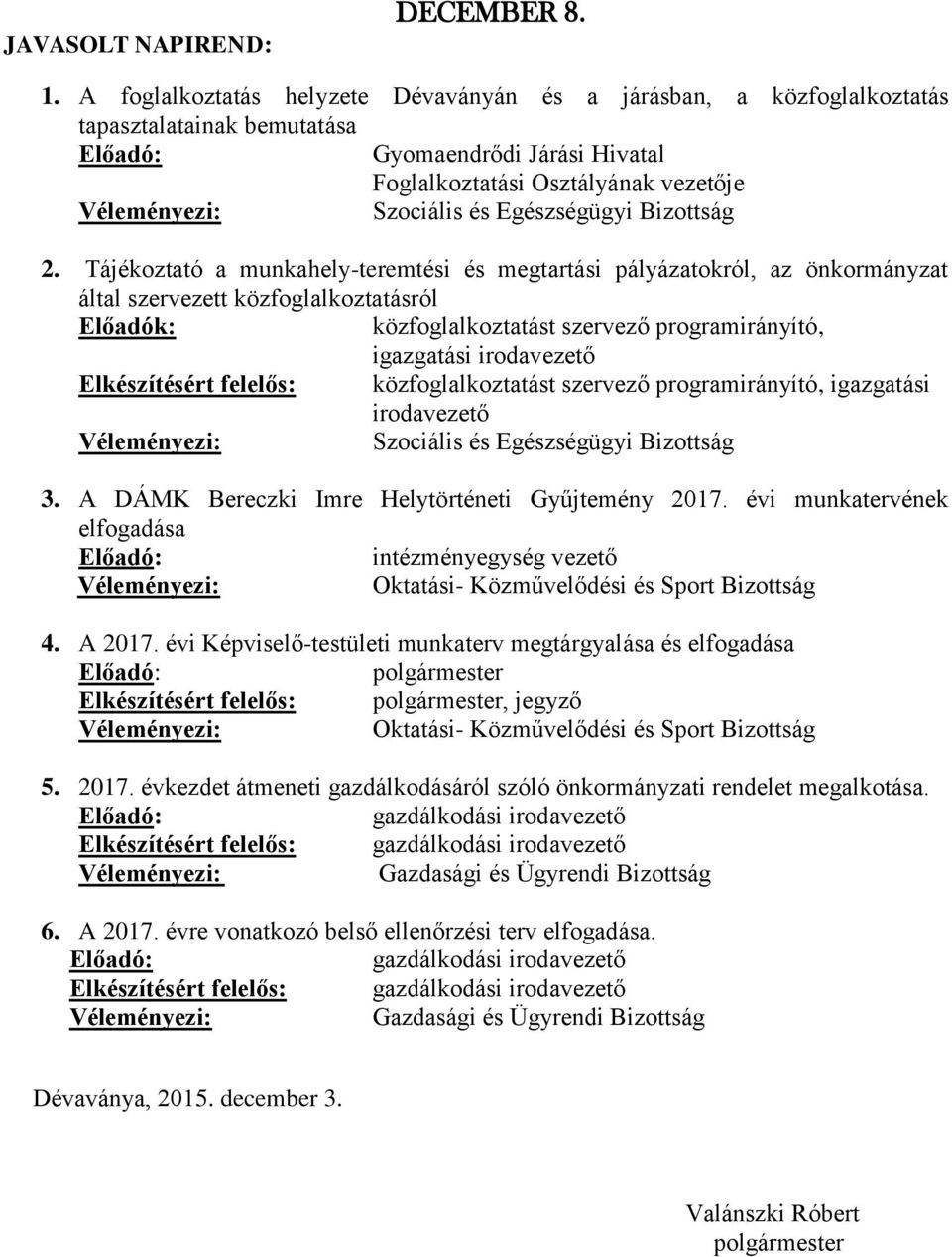 Elkészítésért felelős: közfoglalkoztatást szervező programirányító, igazgatási irodavezető 3. A DÁMK Bereczki Imre Helytörténeti Gyűjtemény 2017. évi munkatervének elfogadása intézményegység vezető 4.