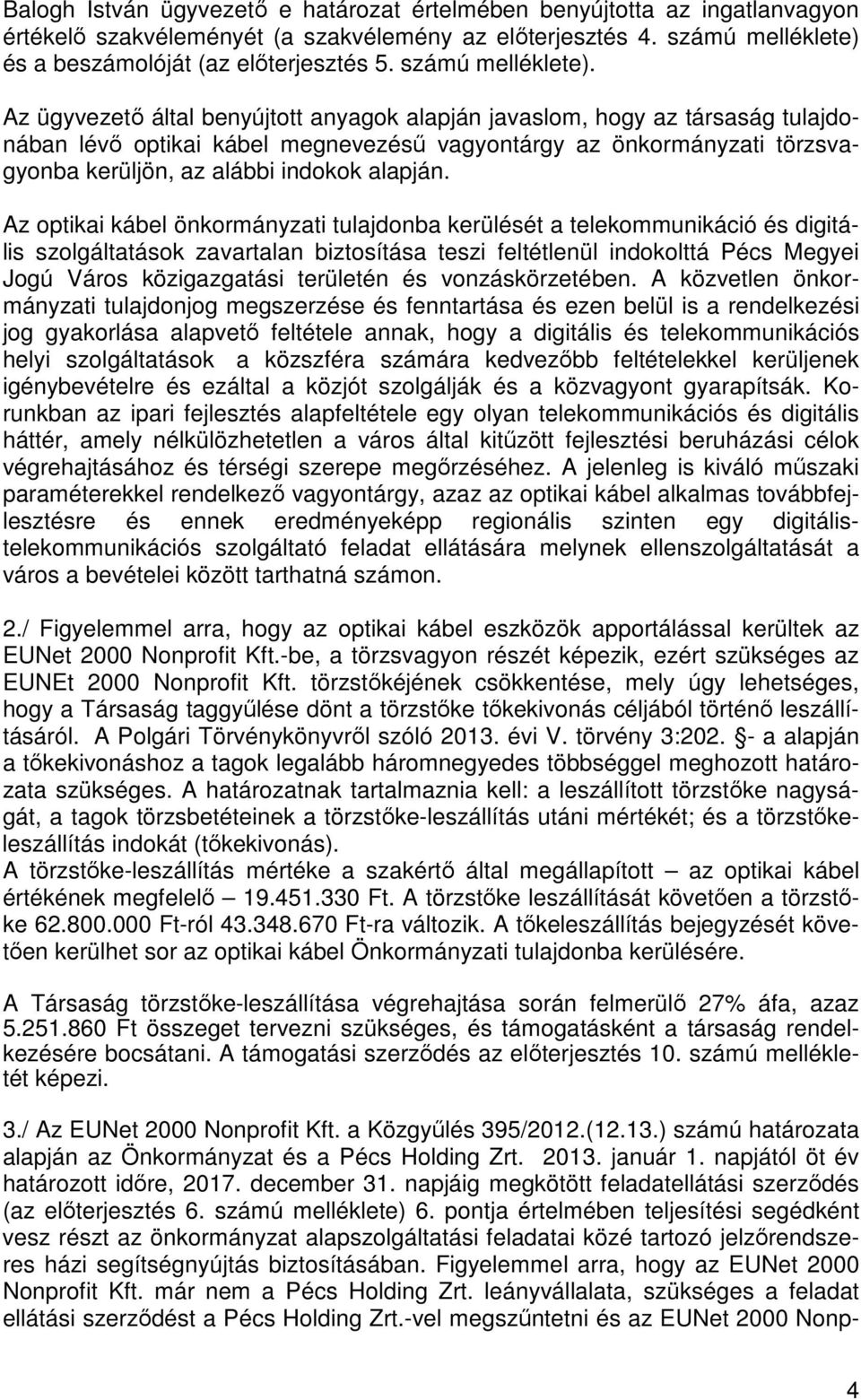 Az ügyvezető által benyújtott anyagok alapján javaslom, hogy az társaság tulajdonában lévő optikai kábel megnevezésű vagyontárgy az önkormányzati törzsvagyonba kerüljön, az alábbi indokok alapján.