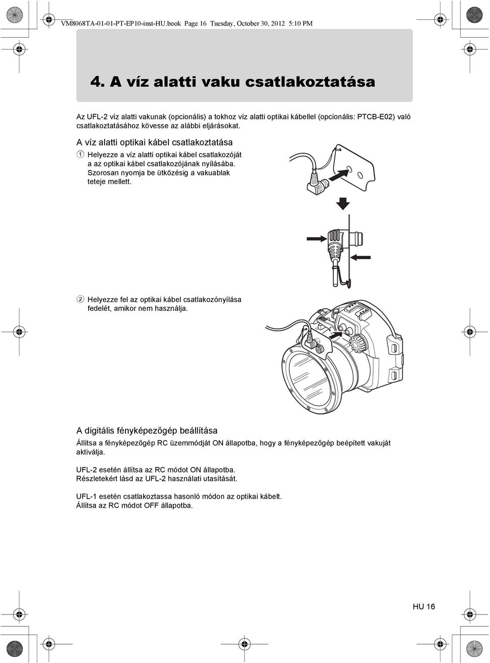 A víz alatti optikai kábel csatlakoztatása 1 Helyezze a víz alatti optikai kábel csatlakozóját a az optikai kábel csatlakozójának nyílásába. Szorosan nyomja be ütközésig a vakuablak teteje mellett.