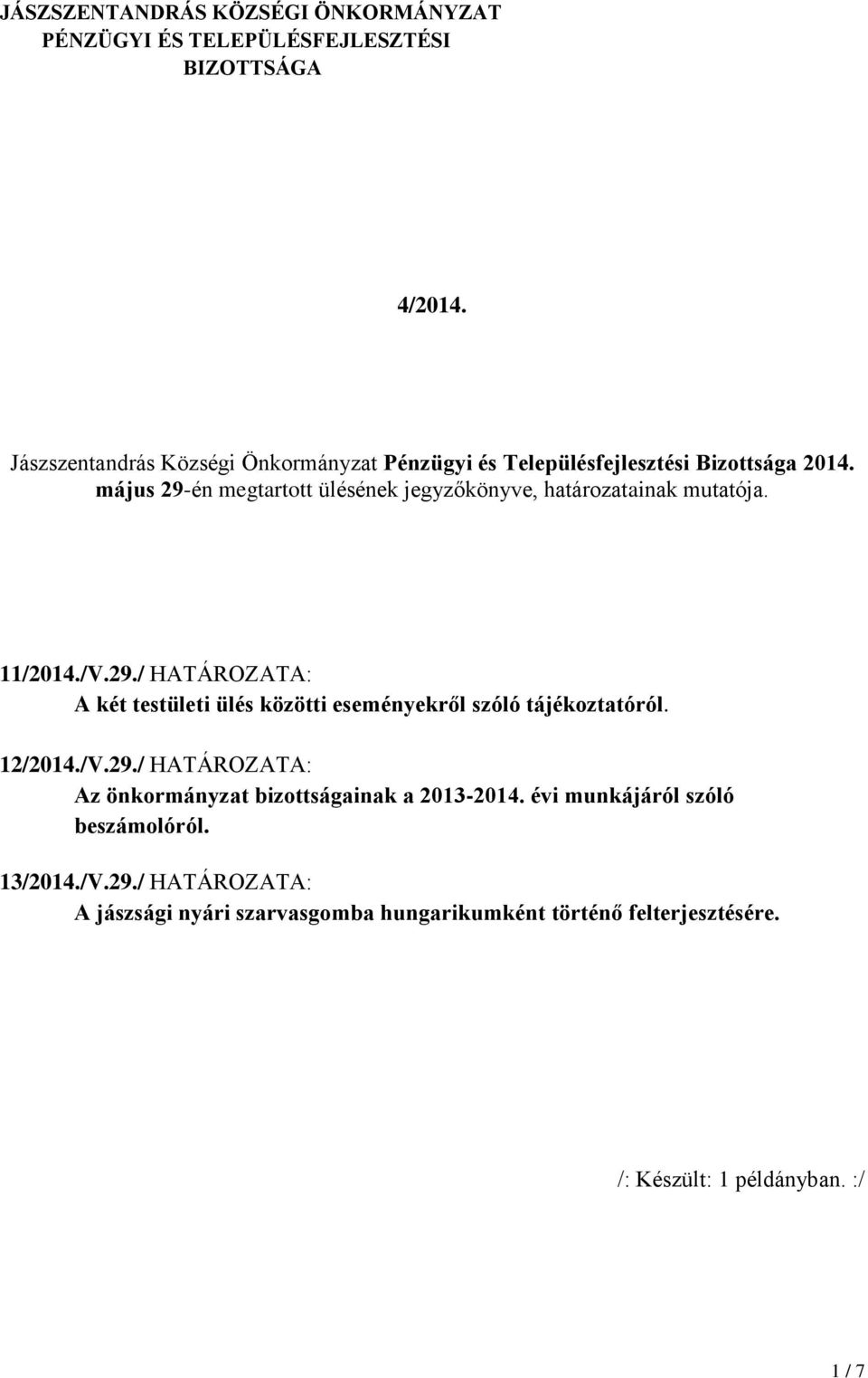 május 29-én megtartott ülésének jegyzőkönyve, határozatainak mutatója. 11/2014./V.29./ HATÁROZATA: A két testületi ülés közötti eseményekről szóló tájékoztatóról.