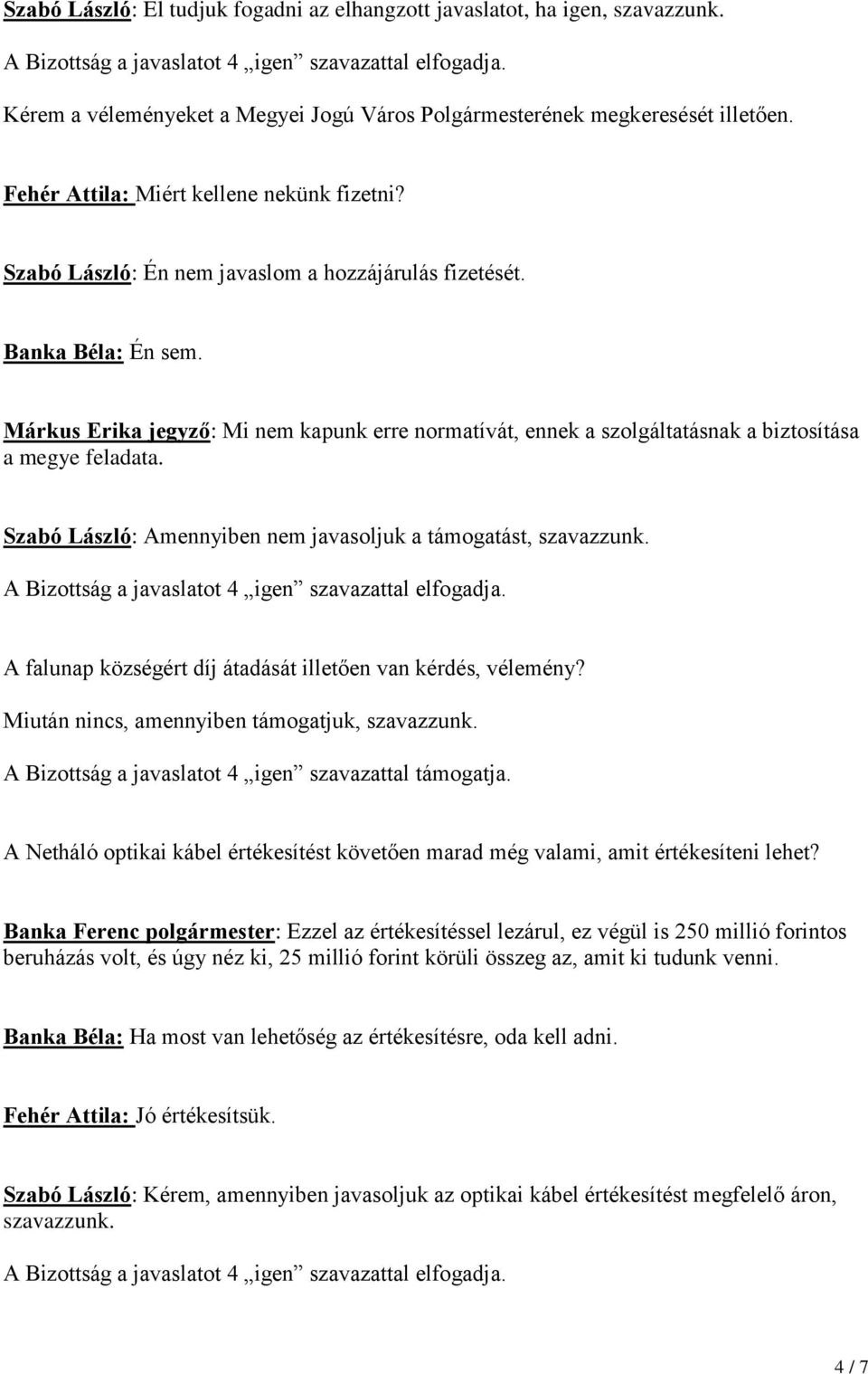 Márkus Erika jegyző: Mi nem kapunk erre normatívát, ennek a szolgáltatásnak a biztosítása a megye feladata. Szabó László: Amennyiben nem javasoljuk a támogatást, szavazzunk.