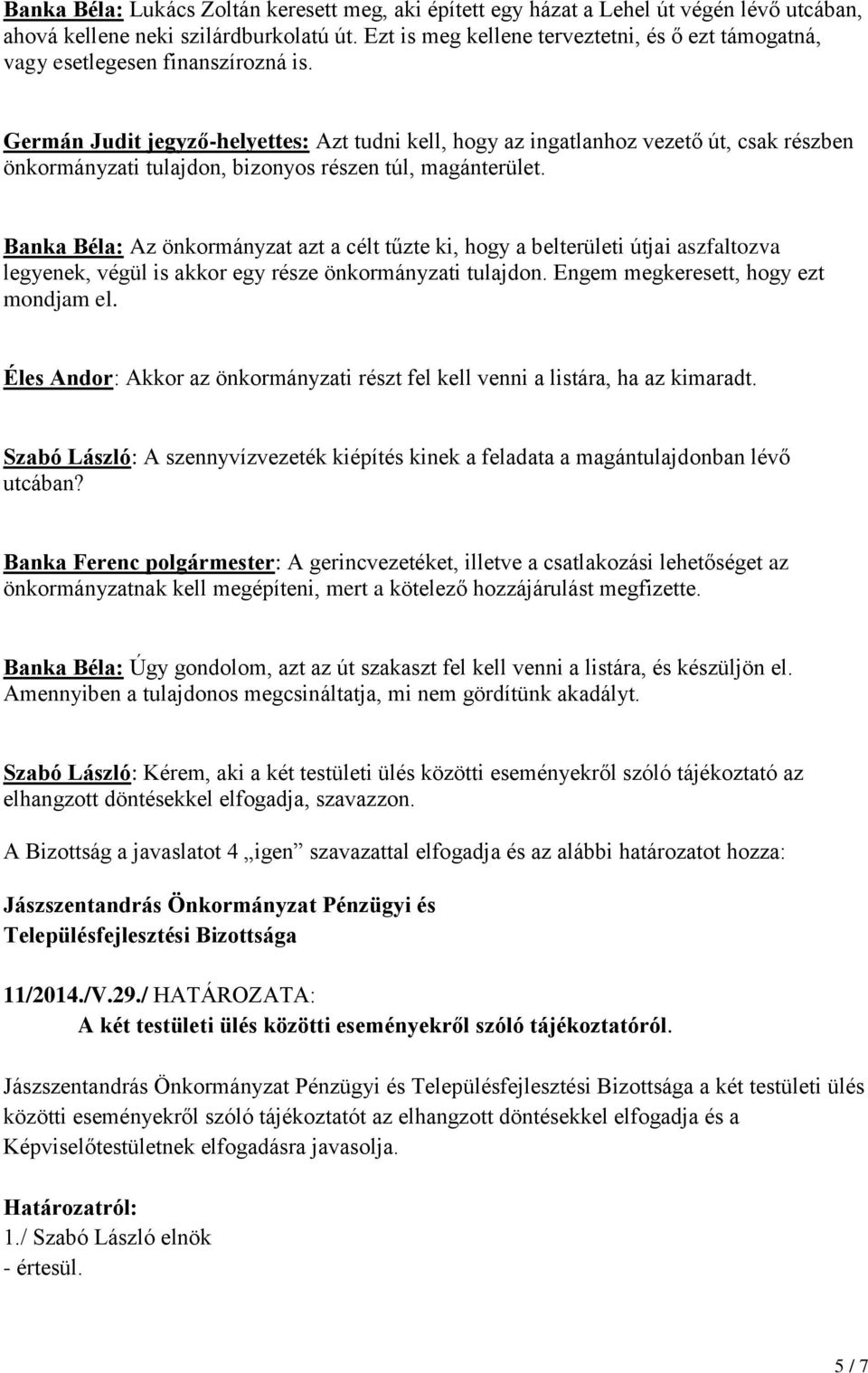 Germán Judit jegyző-helyettes: Azt tudni kell, hogy az ingatlanhoz vezető út, csak részben önkormányzati tulajdon, bizonyos részen túl, magánterület.