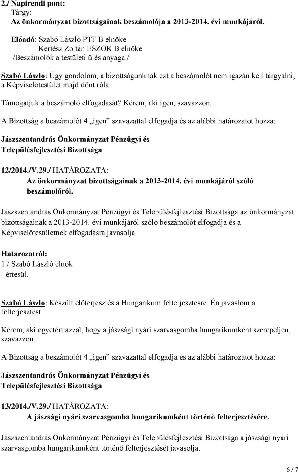 A Bizottság a beszámolót 4 igen szavazattal elfogadja és az alábbi határozatot hozza: Jászszentandrás Önkormányzat Pénzügyi és Településfejlesztési Bizottsága 12/2014./V.29.