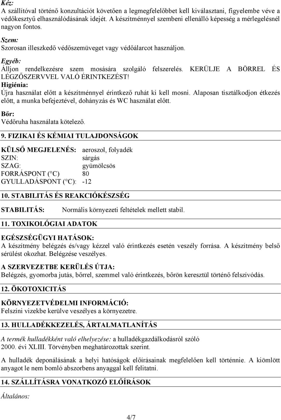 Egyéb: Álljon rendelkezésre szem mosására szolgáló felszerelés. KERÜLJE A BÖRREL ÉS LÉGZŐSZERVVEL VALÓ ÉRINTKEZÉST! Higiénia: Újra használat előtt a készítménnyel érintkező ruhát ki kell mosni.
