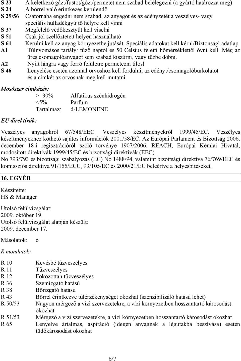 jutását. Speciális adatokat kell kérni/biztonsági adatlap Túlnyomásos tartály: tűző naptól és 50 Celsius feletti hőmérséklettől óvni kell.