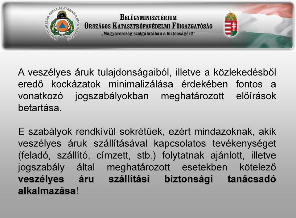 E szabályok rendkívül sokrétűek, ezért mindazoknak, akik veszélyes áruk szállításával kapcsolatos tevékenységet