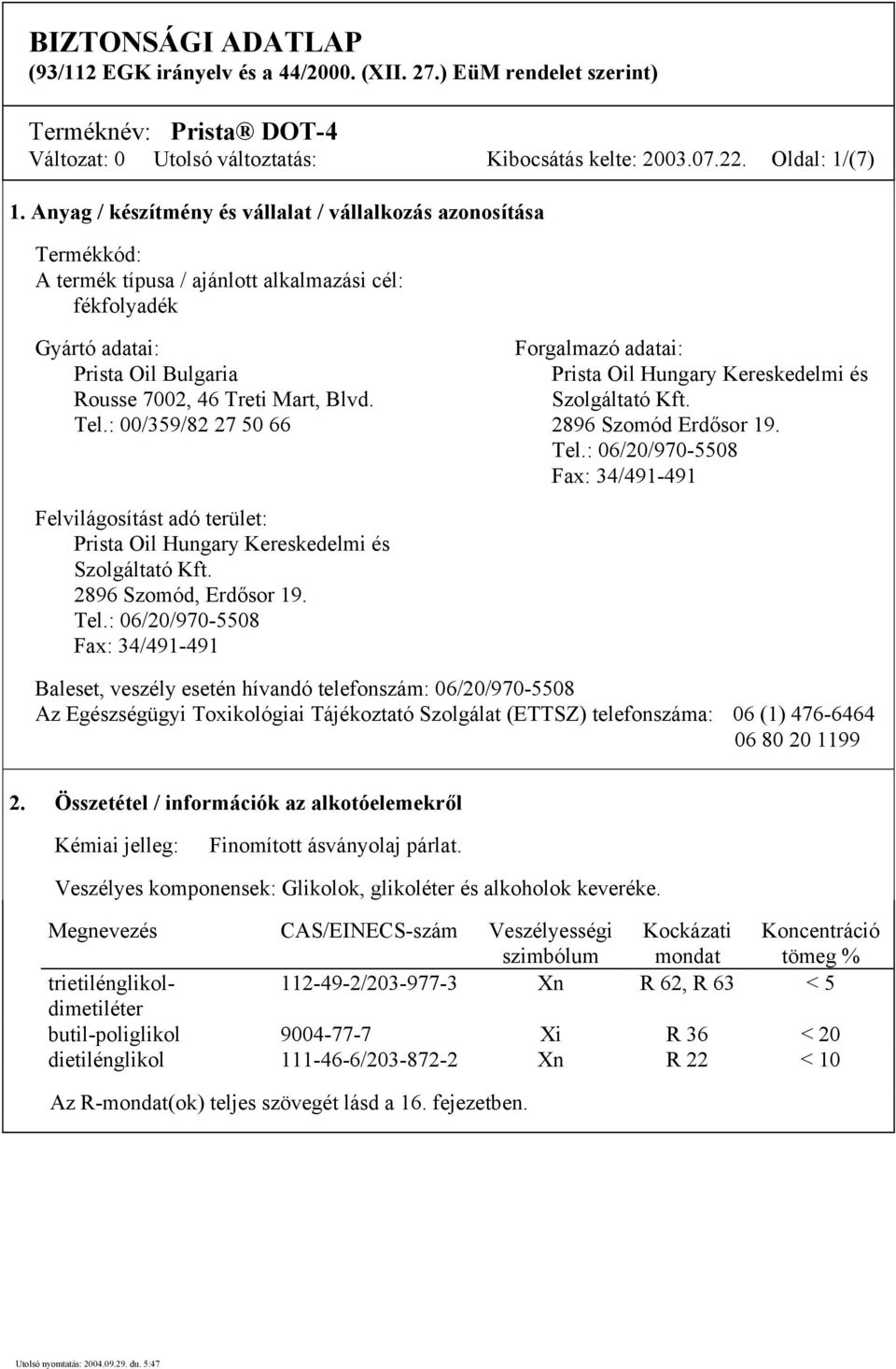 Kereskedelmi és Rousse 7002, 46 Treti Mart, Blvd. Szolgáltató Kft. Tel.: 00/359/82 27 50 66 2896 Szomód Erdősor 19. Tel.: 06/20/970-5508 Fax: 34/491-491 Felvilágosítást adó terület: Prista Oil Hungary Kereskedelmi és Szolgáltató Kft.