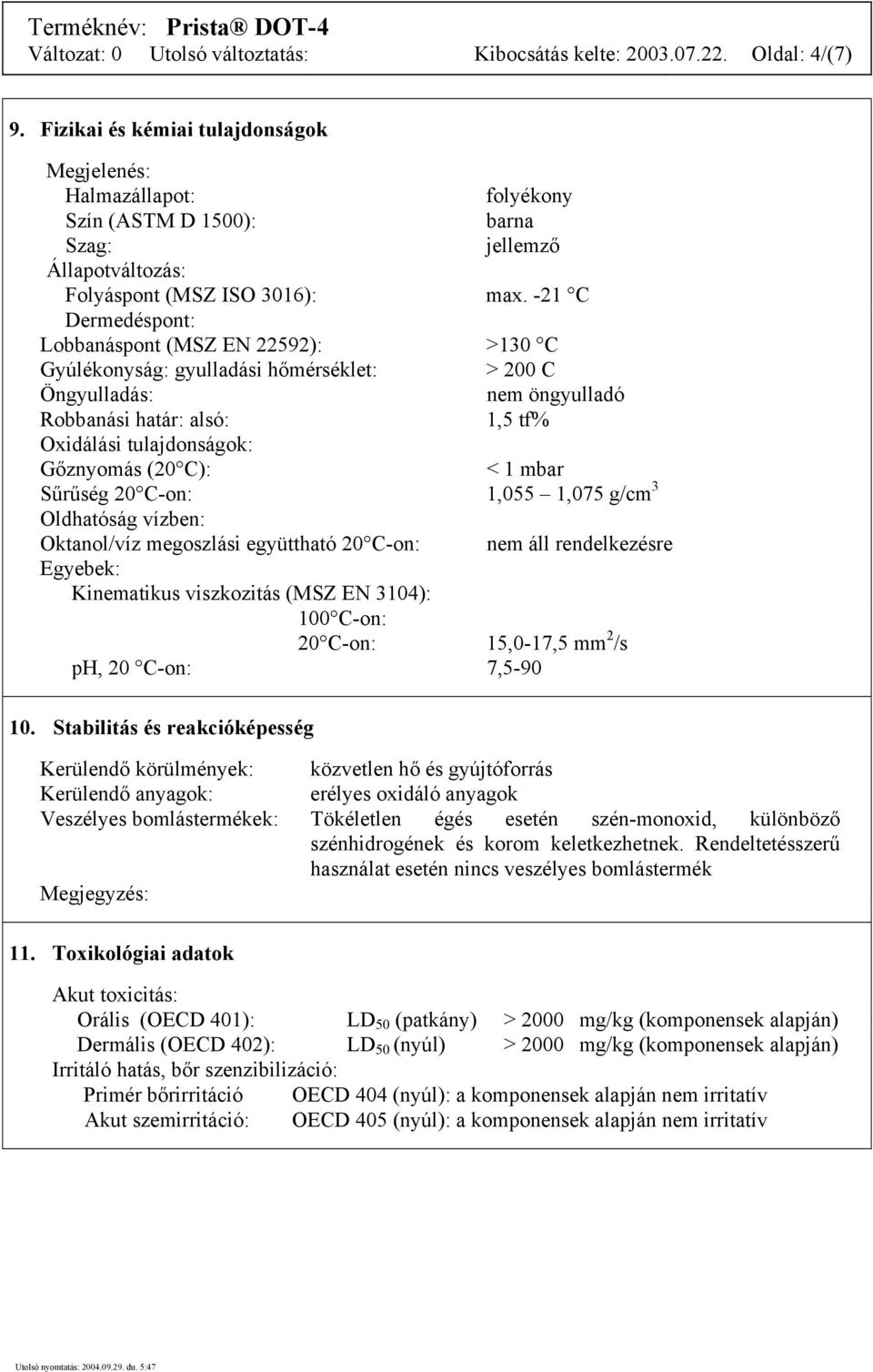 -21 C Dermedéspont: Lobbanáspont (MSZ EN 22592): >130 C Gyúlékonyság: gyulladási hőmérséklet: > 200 C Öngyulladás: nem öngyulladó Robbanási határ: alsó: 1,5 tf% Oxidálási tulajdonságok: Gőznyomás (20