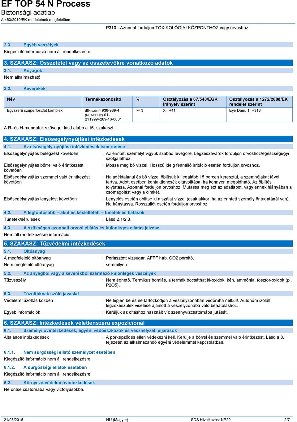 Keverékek Név Termékazonosító % Osztályozás a 67/548/EGK Irányelv szerint (EK-szám) 938-989-4 (REACH sz) 01-2119994289-16-0001 A R- és H-mondatok szövege: lásd alább a 16. szakaszt 4.