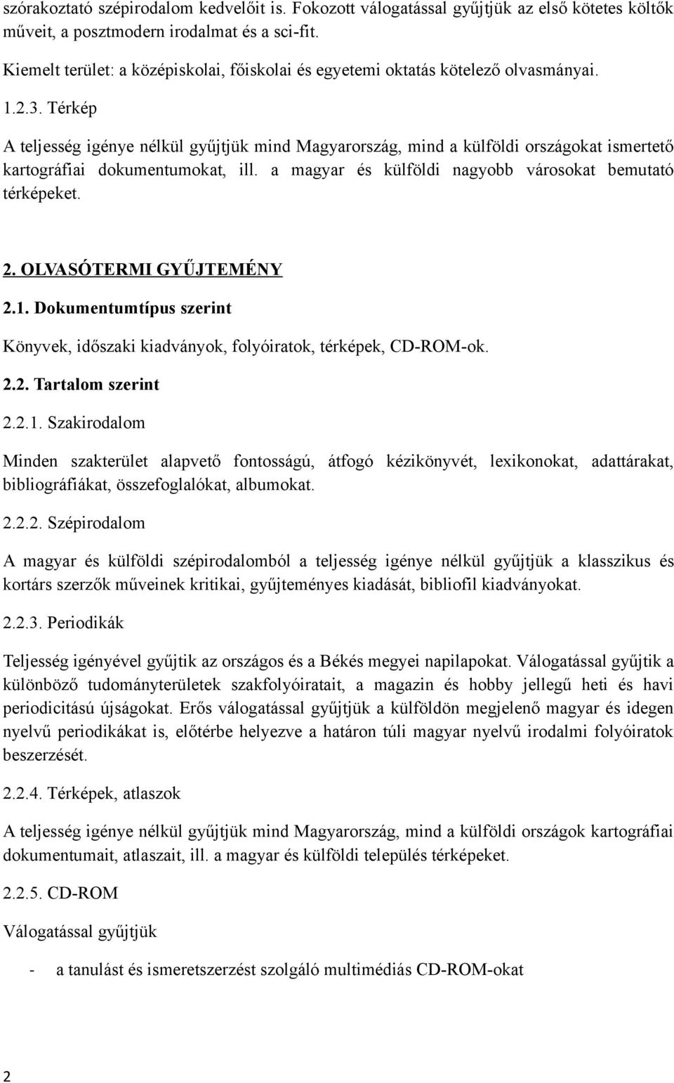 Térkép A teljesség igénye nélkül gyűjtjük mind Magyarország, mind a külföldi országokat ismertető kartográfiai dokumentumokat, ill. a magyar és külföldi nagyobb városokat bemutató térképeket. 2.