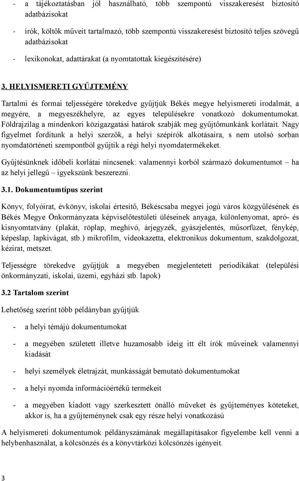 HELYISMERETI GYŰJTEMÉNY Tartalmi és formai teljességére törekedve gyűjtjük Békés megye helyismereti irodalmát, a megyére, a megyeszékhelyre, az egyes településekre vonatkozó dokumentumokat.