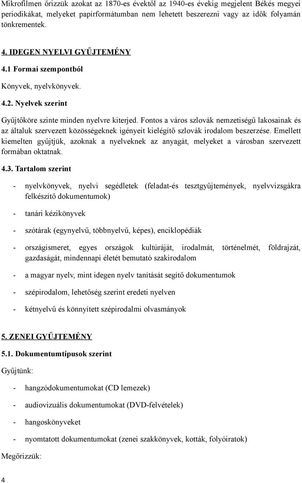 Fontos a város szlovák nemzetiségű lakosainak és az általuk szervezett közösségeknek igényeit kielégítő szlovák irodalom beszerzése.