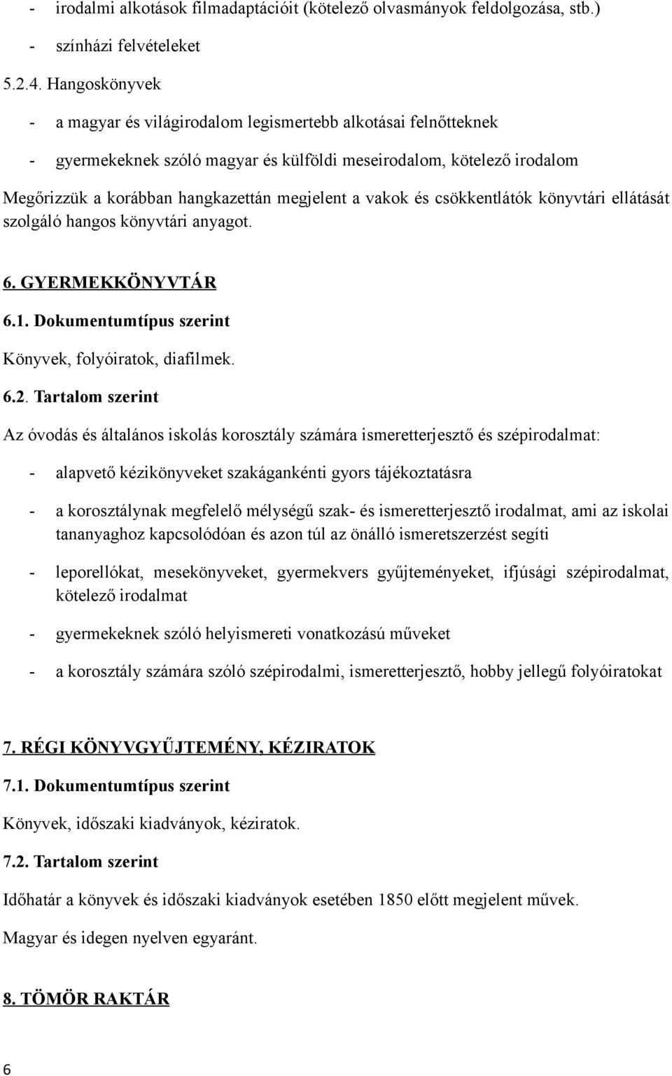 vakok és csökkentlátók könyvtári ellátását szolgáló hangos könyvtári anyagot. 6. GYERMEKKÖNYVTÁR 6.1. Dokumentumtípus szerint Könyvek, folyóiratok, diafilmek. 6.2.