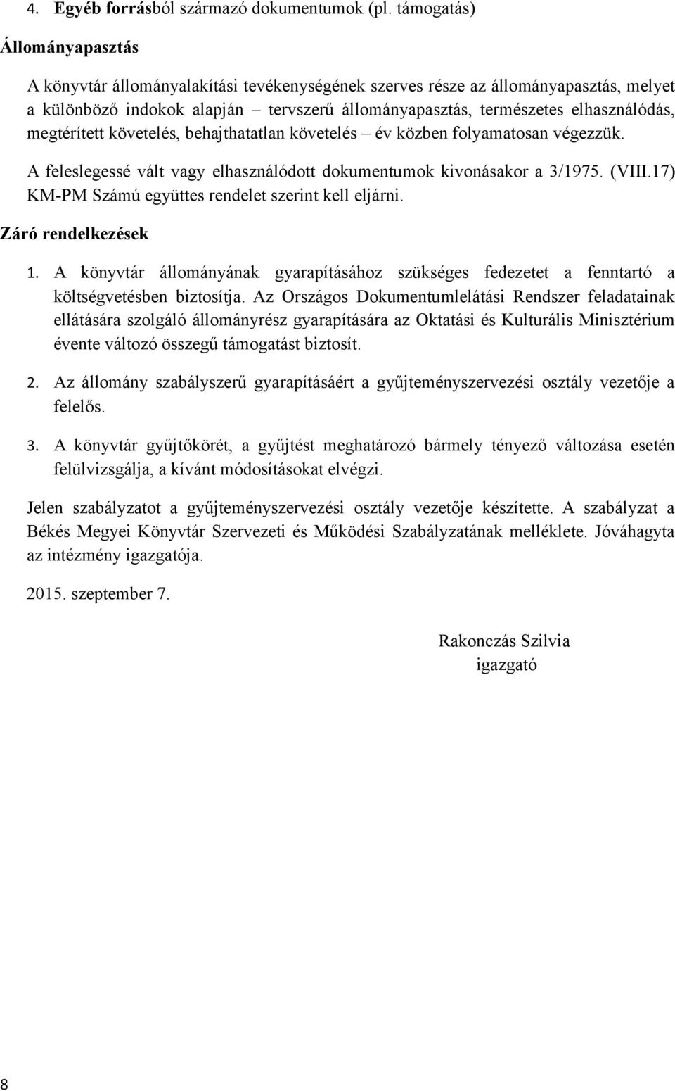 megtérített követelés, behajthatatlan követelés év közben folyamatosan végezzük. A feleslegessé vált vagy elhasználódott dokumentumok kivonásakor a 3/1975. (VIII.