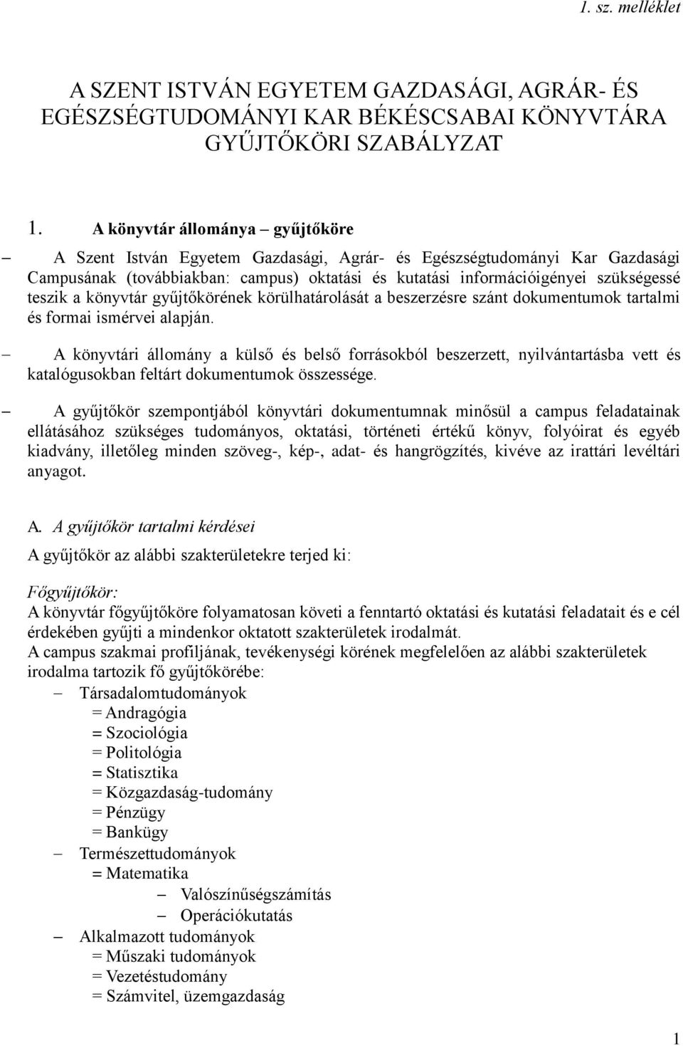 a könyvtár gyűjtőkörének körülhatárolását a beszerzésre szánt dokumentumok tartalmi és formai ismérvei alapján.
