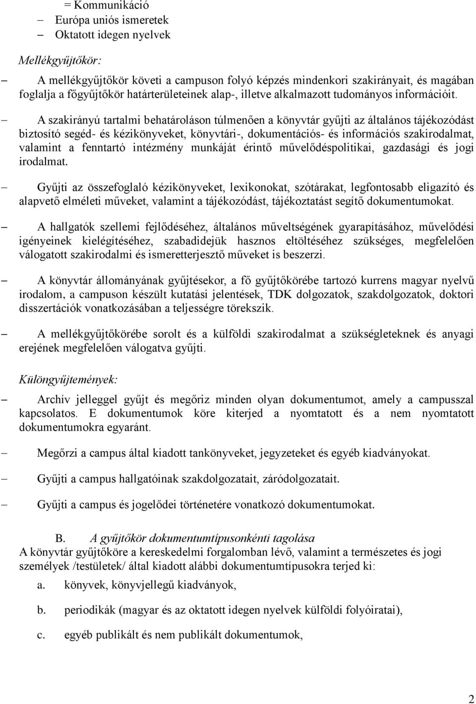 A szakirányú tartalmi behatároláson túlmenően a könyvtár gyűjti az általános tájékozódást biztosító segéd- és kézikönyveket, könyvtári-, dokumentációs- és információs szakirodalmat, valamint a