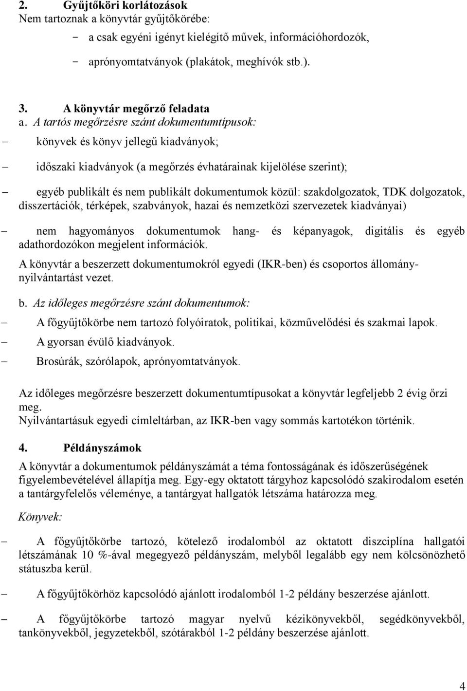 A tartós megőrzésre szánt dokumentumtípusok: könyvek és könyv jellegű kiadványok; időszaki kiadványok (a megőrzés évhatárainak kijelölése szerint); egyéb publikált és nem publikált dokumentumok