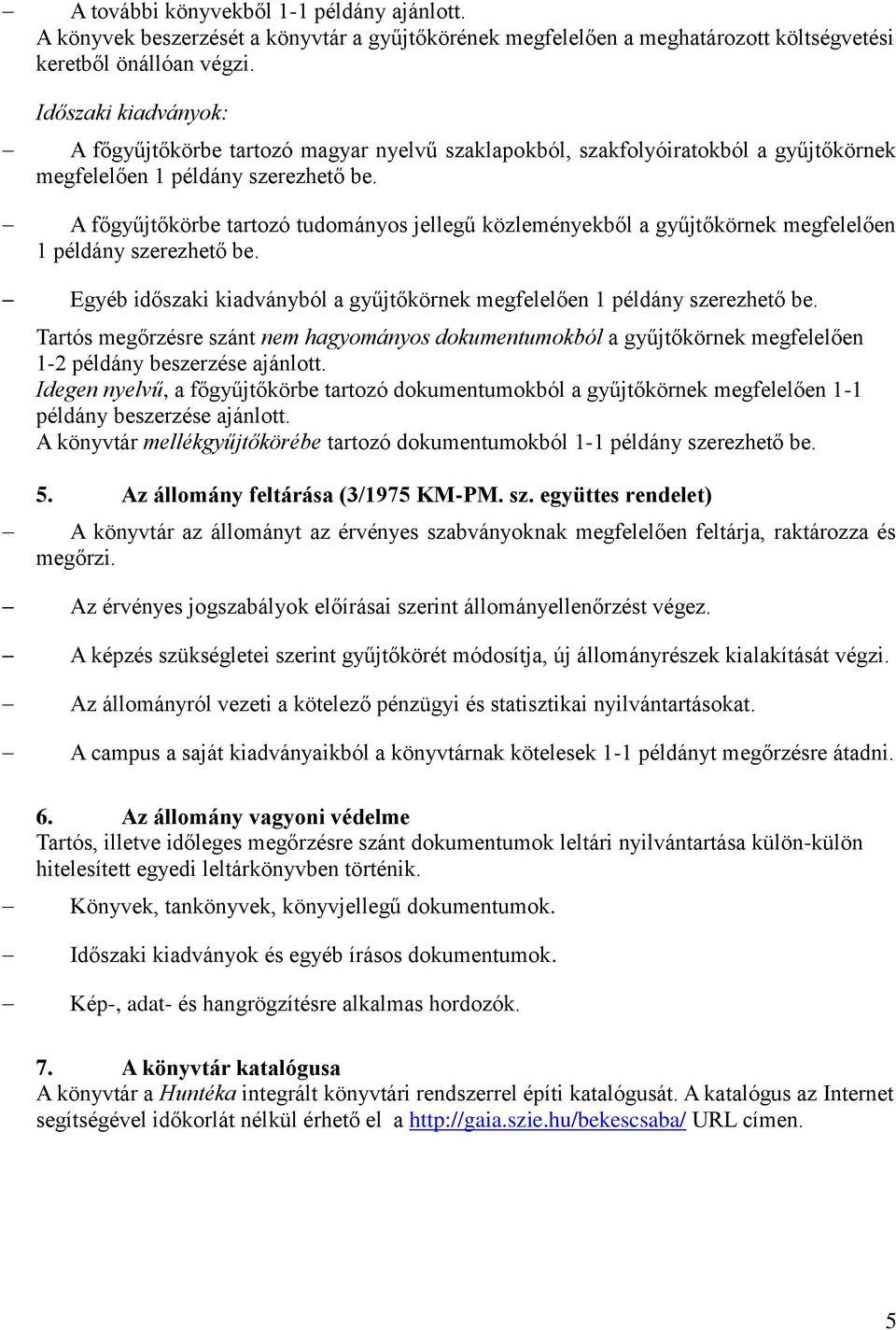 A főgyűjtőkörbe tartozó tudományos jellegű közleményekből a gyűjtőkörnek megfelelően 1 példány szerezhető be. Egyéb időszaki kiadványból a gyűjtőkörnek megfelelően 1 példány szerezhető be.