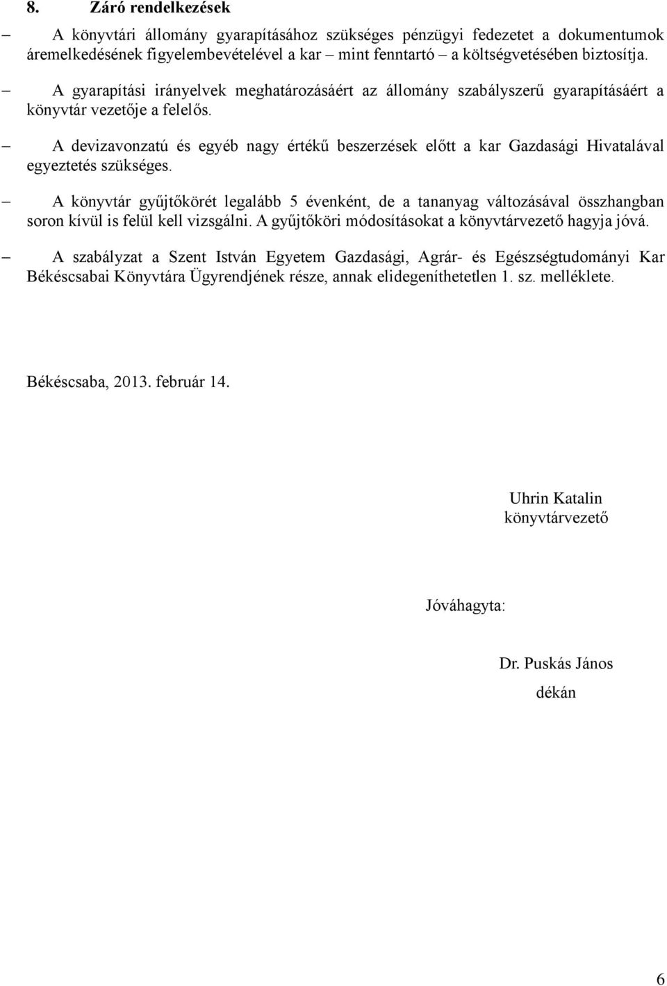 A devizavonzatú és egyéb nagy értékű beszerzések előtt a kar Gazdasági Hivatalával egyeztetés szükséges.