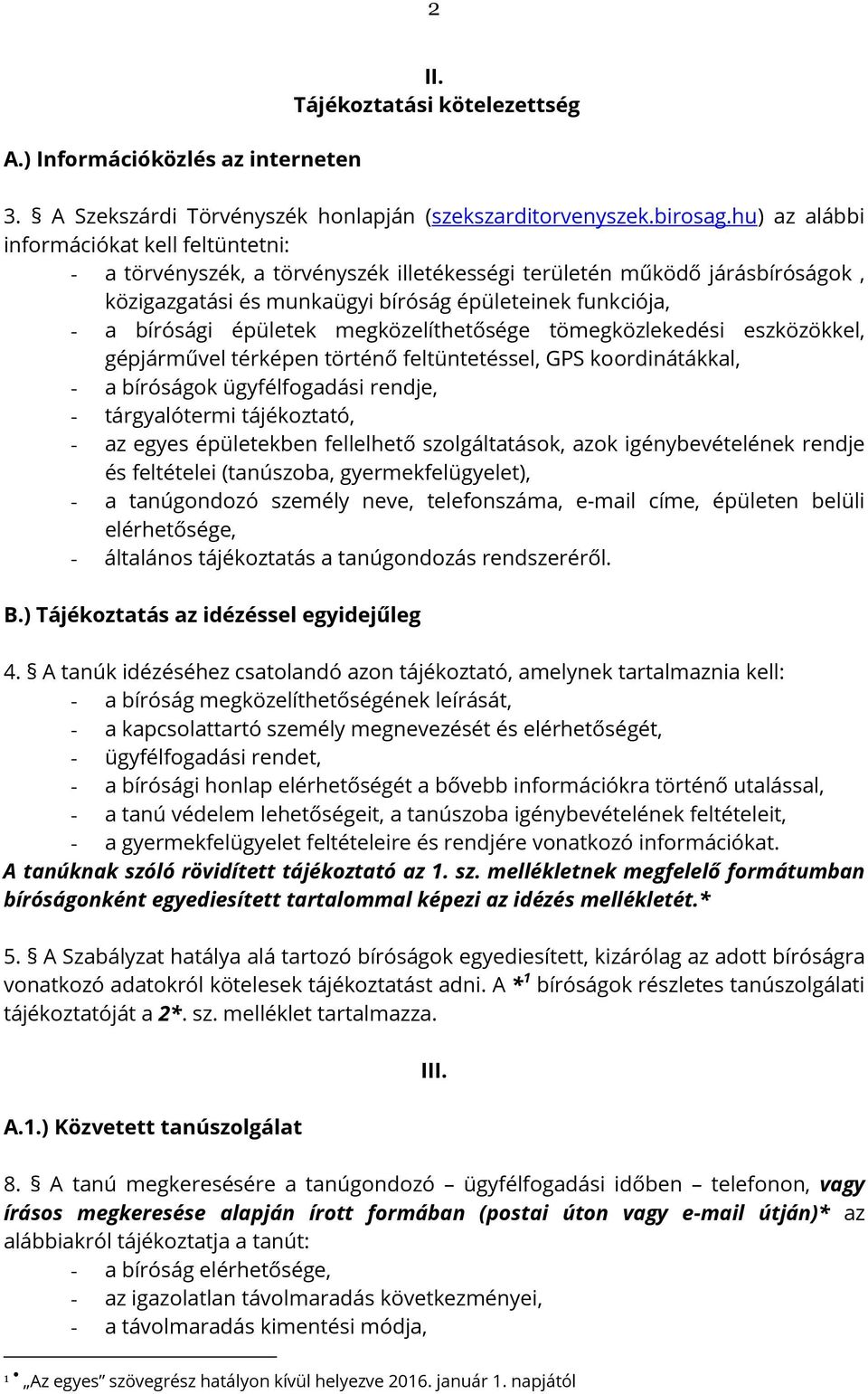 épületek megközelíthetősége tömegközlekedési eszközökkel, gépjárművel térképen történő feltüntetéssel, GPS koordinátákkal, - a bíróságok ügyfélfogadási rendje, - tárgyalótermi tájékoztató, - az egyes