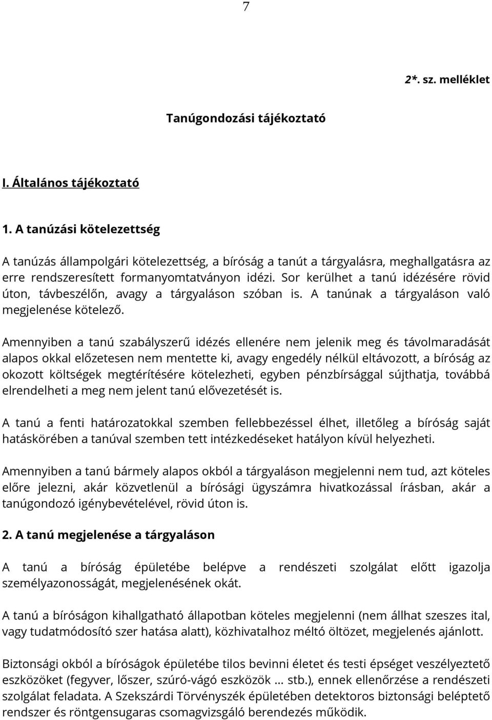 Sor kerülhet a tanú idézésére rövid úton, távbeszélőn, avagy a tárgyaláson szóban is. A tanúnak a tárgyaláson való megjelenése kötelező.