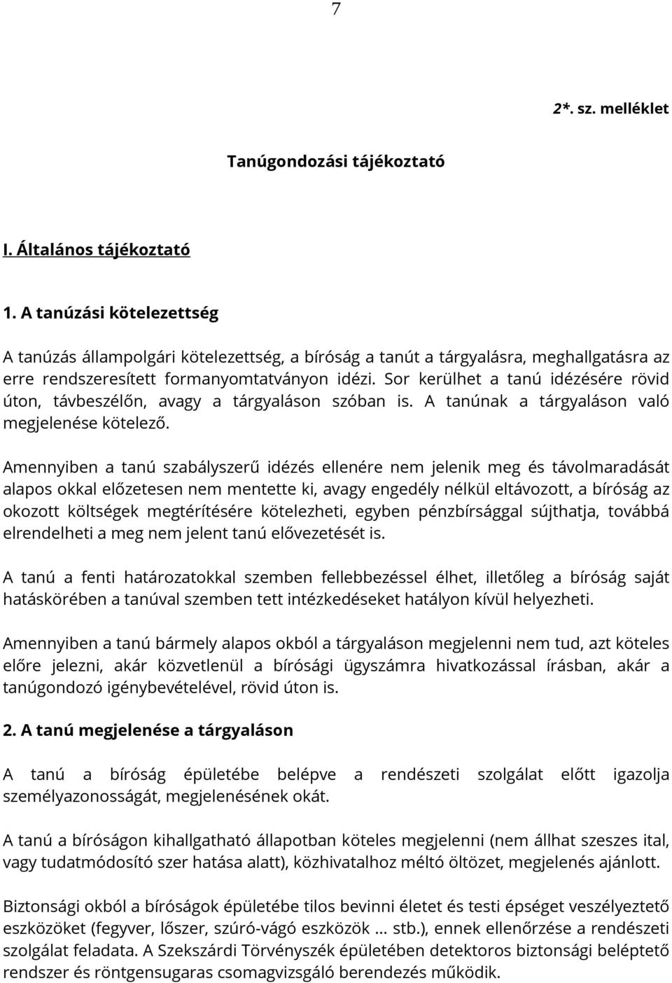 Sor kerülhet a tanú idézésére rövid úton, távbeszélőn, avagy a tárgyaláson szóban is. A tanúnak a tárgyaláson való megjelenése kötelező.