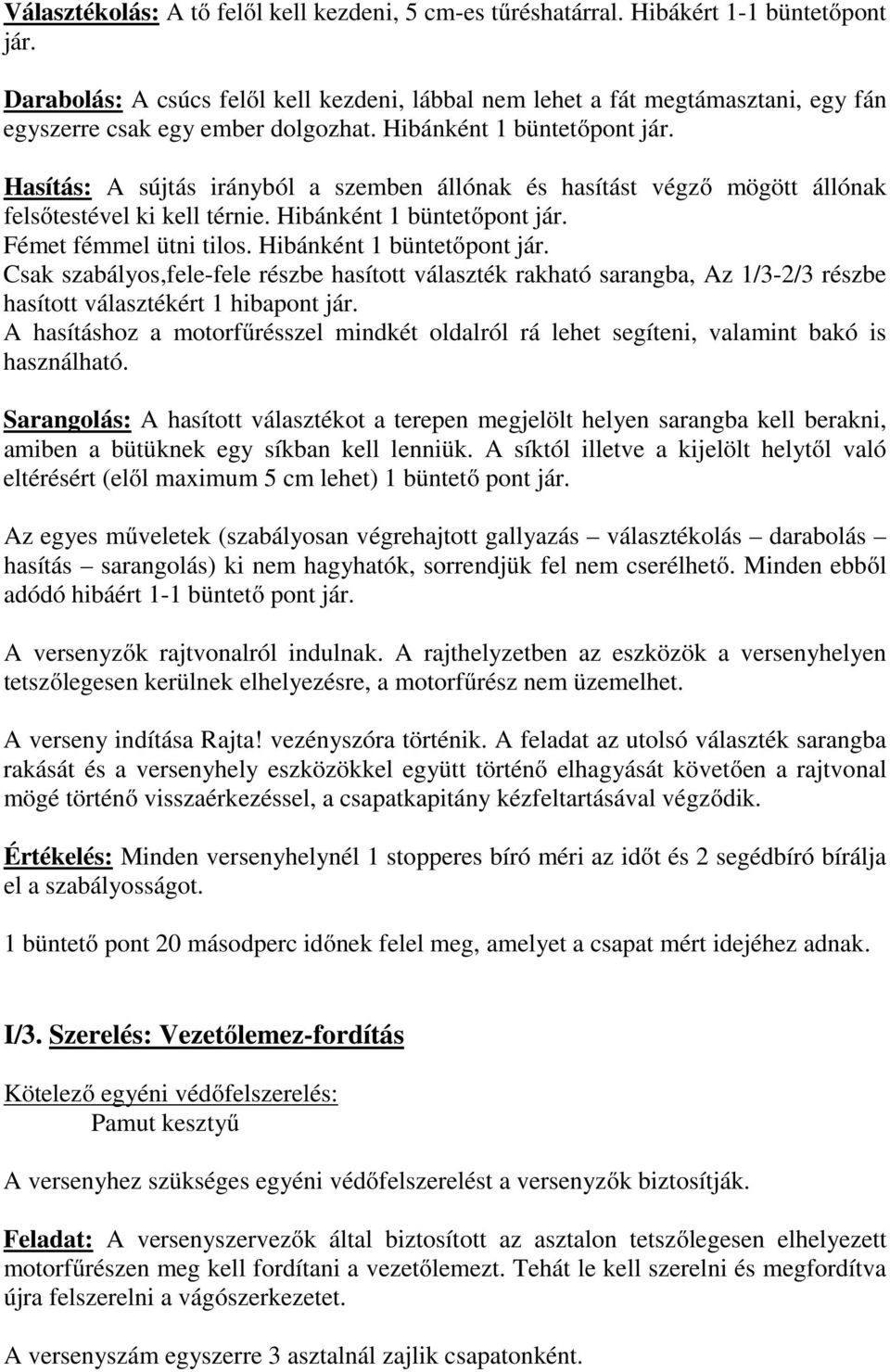 Hasítás: A sújtás irányból a szemben állónak és hasítást végző mögött állónak felsőtestével ki kell térnie. Hibánként 1 büntetőpont jár.