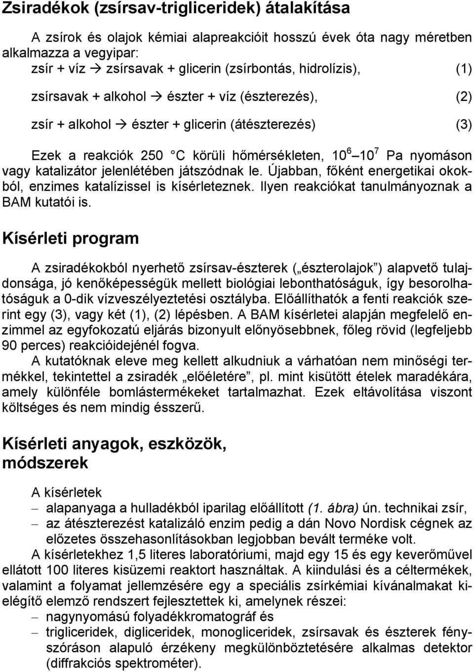 jelenlétében játszódnak le. Újabban, főként energetikai okokból, enzimes katalízissel is kísérleteznek. Ilyen reakciókat tanulmányoznak a BAM kutatói is.