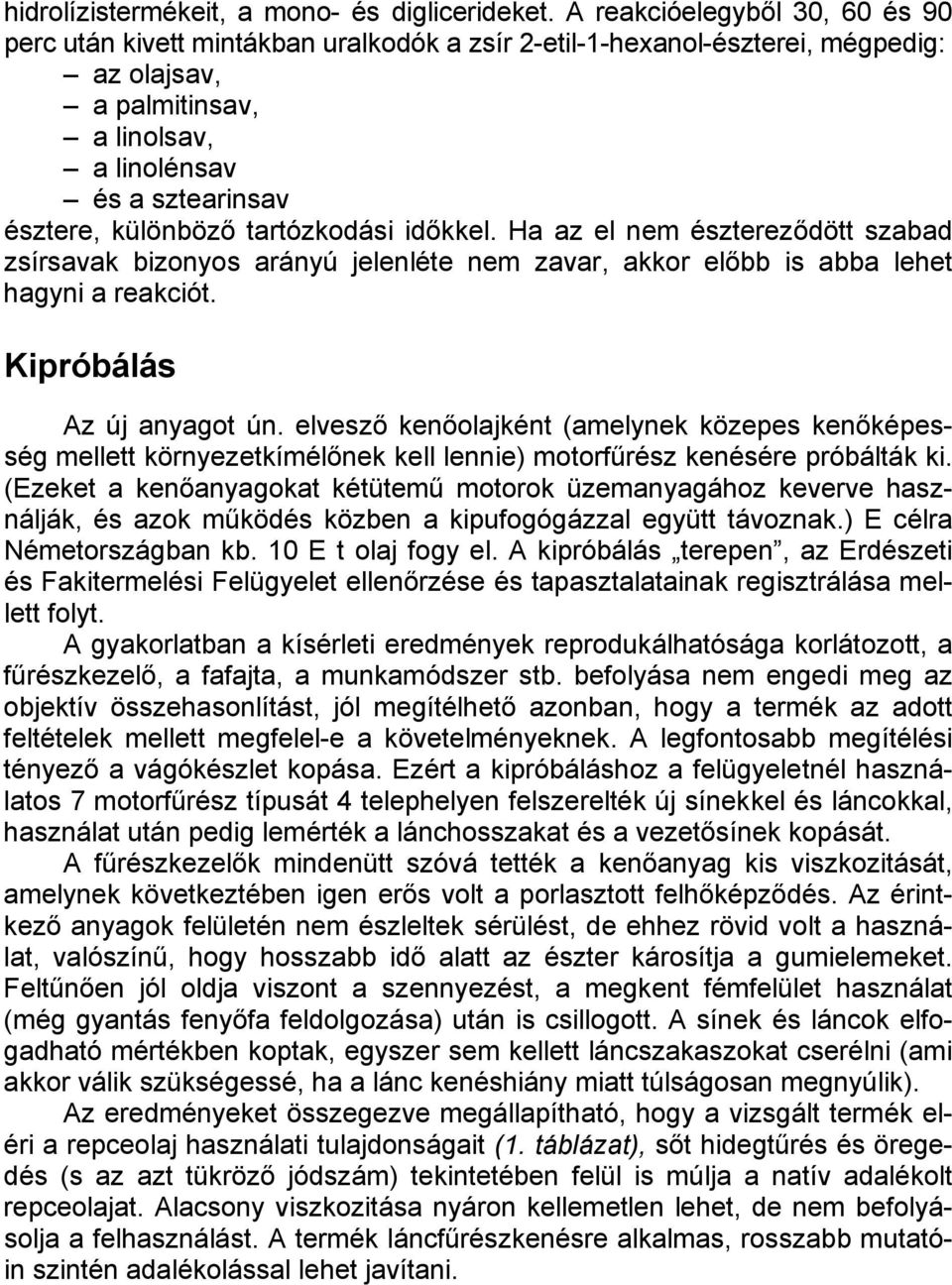 tartózkodási időkkel. Ha az el nem észtereződött szabad zsírsavak bizonyos arányú jelenléte nem zavar, akkor előbb is abba lehet hagyni a reakciót. Kipróbálás Az új anyagot ún.