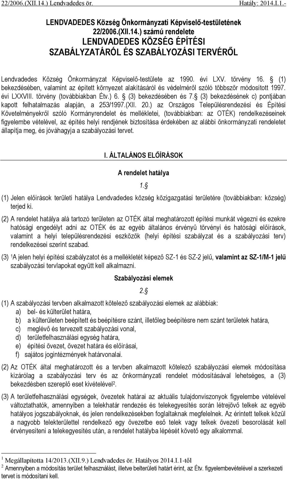 (1) bekezdésében, valamint az épített környezet alakításáról és védelméről szóló többször módosított 1997. évi LXXVIII. törvény (továbbiakban Étv.) 6. (3) bekezdésében és 7.