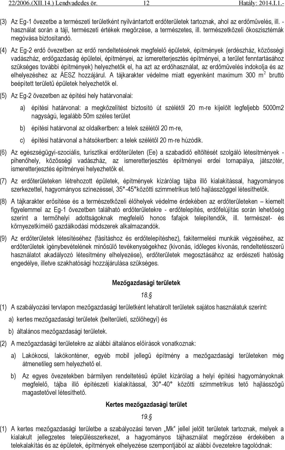 (4) Az Eg-2 erdő övezetben az erdő rendeltetésének megfelelő épületek, építmények (erdészház, közösségi vadászház, erdőgazdaság épületei, építményei, az ismeretterjesztés építményei, a terület