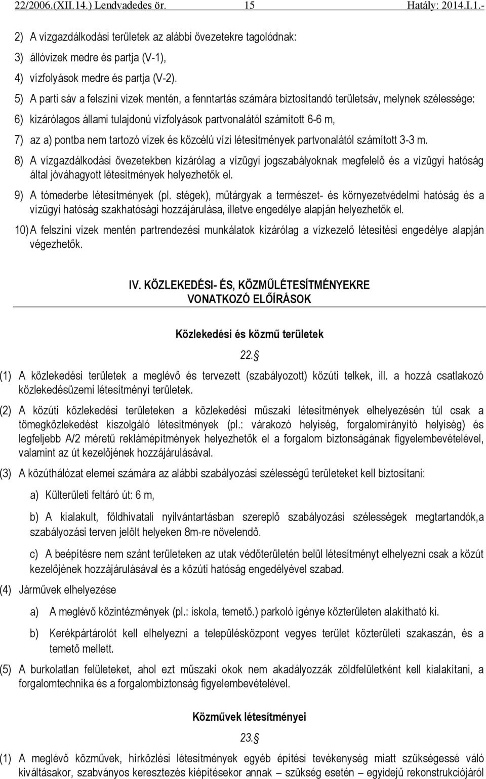 nem tartozó vizek és közcélú vízi létesítmények partvonalától számított 3-3 m.
