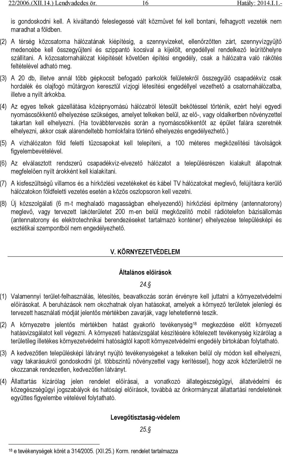 leürítőhelyre szállítani. A közcsatornahálózat kiépítését követően építési engedély, csak a hálózatra való rákötés feltételével adható meg.