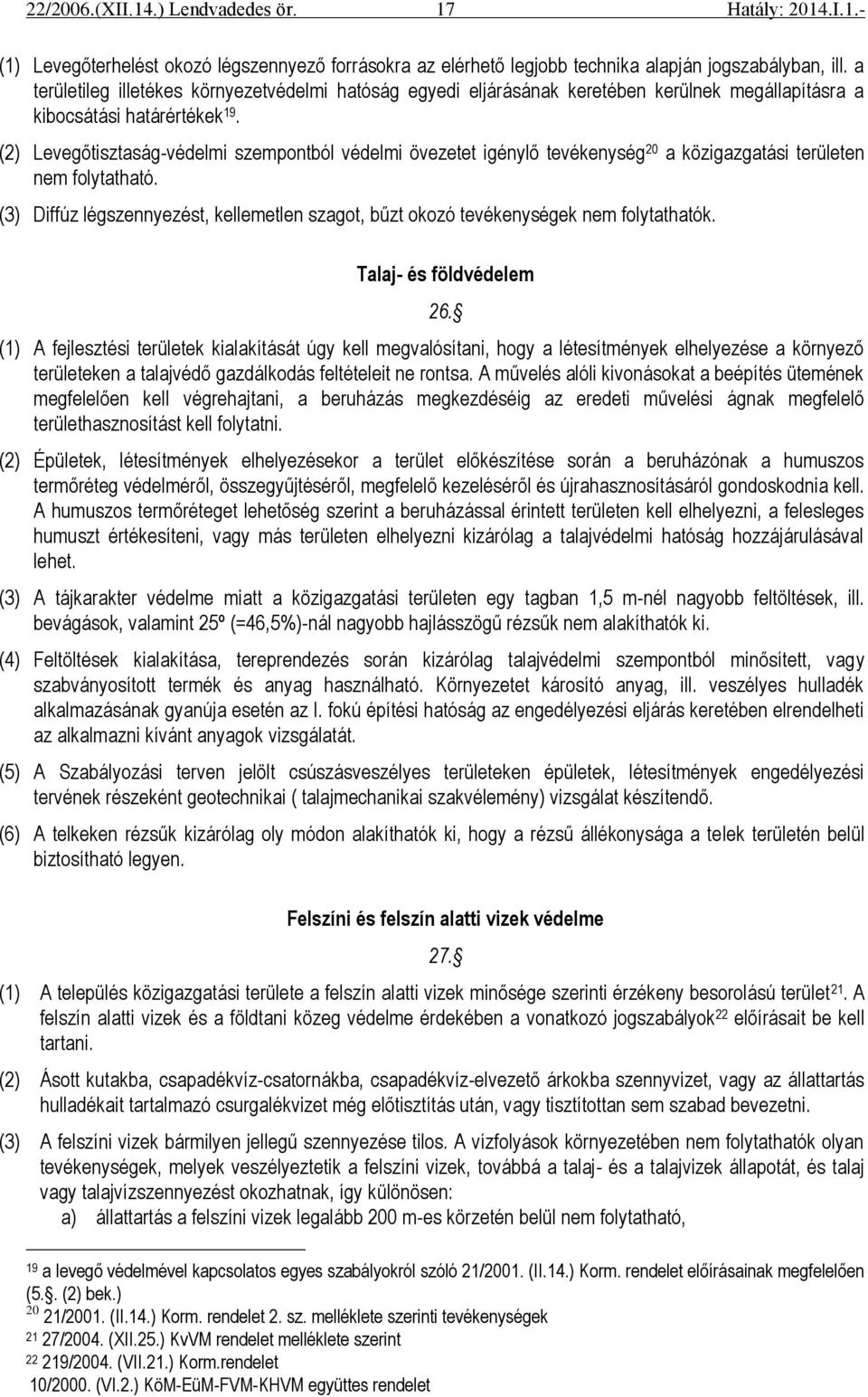 (2) Levegőtisztaság-védelmi szempontból védelmi övezetet igénylő tevékenység 20 a közigazgatási területen nem folytatható.